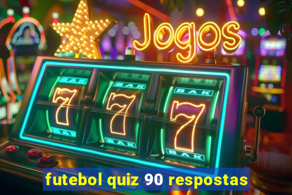 futebol quiz 90 respostas